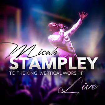 To the King: Vertical Worship by Micah Stampley