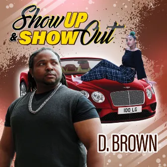 Show Up & Show Out by D. Brown