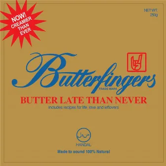 Butter Late Than Never by Butterfingers