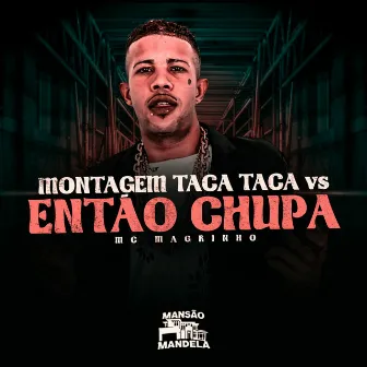 Montagem Taca Taca Vs Então Chupa by Mc Magrinho