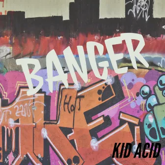 Banger by KID Acid