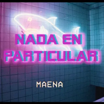 Nada en Particular by Maena