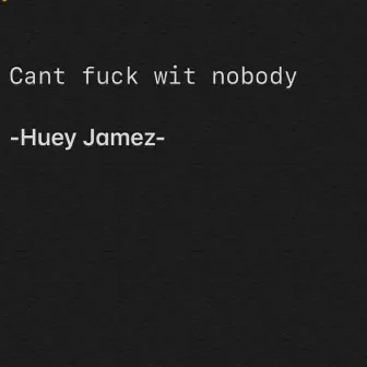 Can't Fuck With Nobody by Huey Jamez