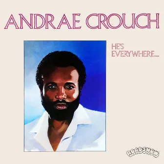 He's Everywhere… by Andrae Crouch & The Disciples