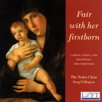 Fair with Her Firstborn: Carols, Chant, and Polyphony for Christmas by The Tudor Choir