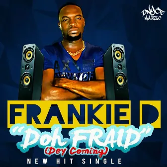 Doh Fraid (Dey Coming) by Frankie D