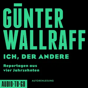 Ich, der Andere [Reportagen aus vier Jahrzehnten (gekürzt)] by Günter Wallraff