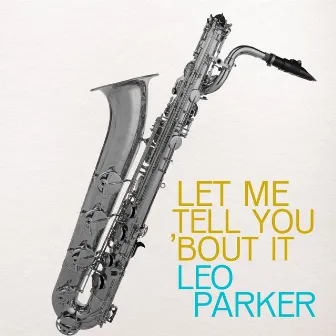 Let Me Tell You 'Bout It by Leo Parker