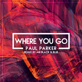 Where You Go (Mr Black & Blue Remix) by PAUL PARKER