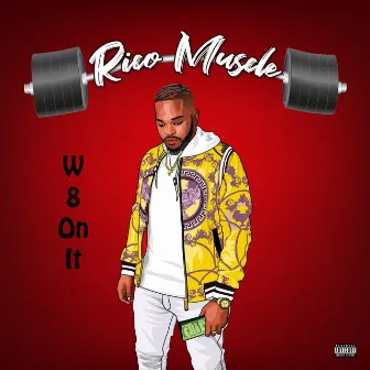 W8 on It by Rico Muscle