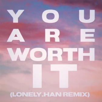 You Are Worth It (LONELY.HAN Remix) by LONELY.HAN