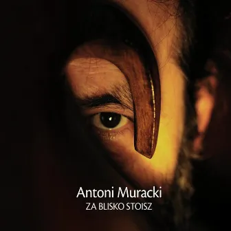 Za blisko stoisz by Antoni Muracki