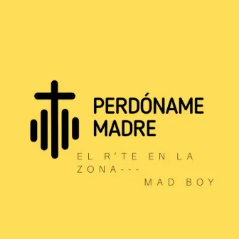 Perdóname Madre by EL R'te En La Zona