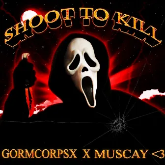 SHOOT TO KILL by GORMCORPSX