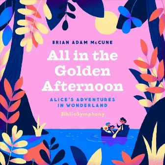 All in the Golden Afternoon: Alice's Adventures in Wonderland Bibliosymphony by Brian Adam McCune