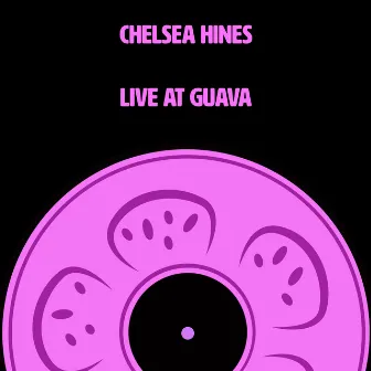 Live at Guava by Chelsea Hines