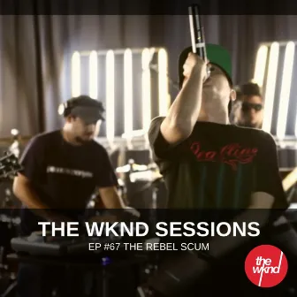 The Wknd Sessions Ep. 67: The Rebel Scum by The Rebel Scum