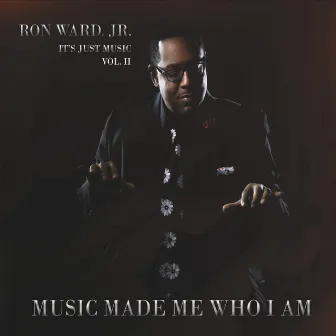 It's Just Music, Vol. II: Music Made Me Who I Am by Ron Ward Jr.