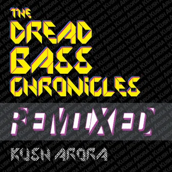 The Dread Bass Chronicles Remixed by Kush Arora