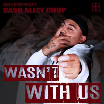 Wasn't With Us by Cash Alley Chop