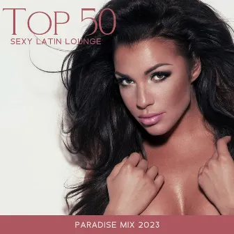 Top 50 Sexy Latin Lounge: Paradise Mix 2023, Tropical & Tribal Afro Latin Deep House, Brazil Tech House, Sunset Chillout Grooves, Summer Hits by Dj Sun Set