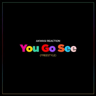 You Go See (Freestyle) by Akwasi Reaction