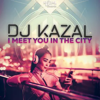 I Meet You in the City by DJ Kazal