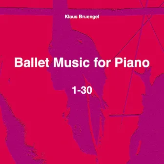 Ballet Music for Piano 1-30 by Klaus Bruengel