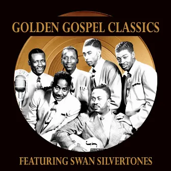 Golden Gospel Classics: The Swan Silvertones by The Swan Silvertones