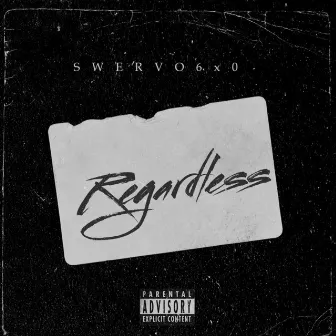 Regardless. by Swervo6x0