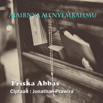 Ajaibnya MenyembahMu by Friska Abbas