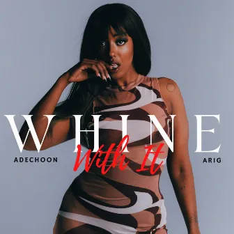 Whine with It by Arig