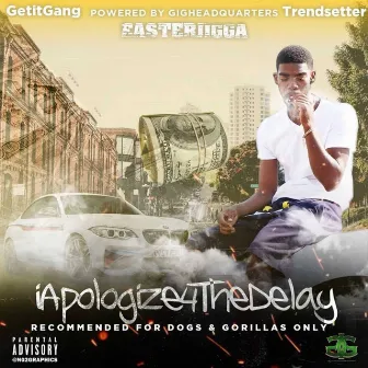 I Apologize 4 the Delay by Easter Jigga