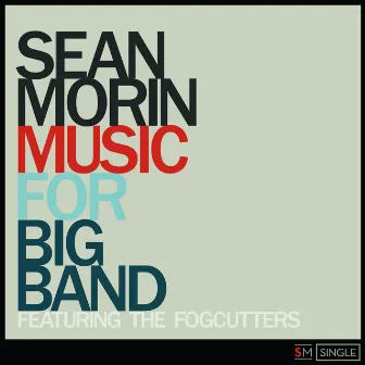 Music for Big Band (feat. The Fogcutters) by Sean Morin