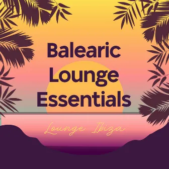 Balearic Lounge Essentials by Lounge Ibiza