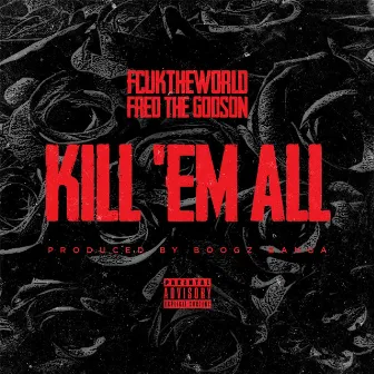 Kill 'Em All (feat. Fred the Godson) by Fcuktheworld