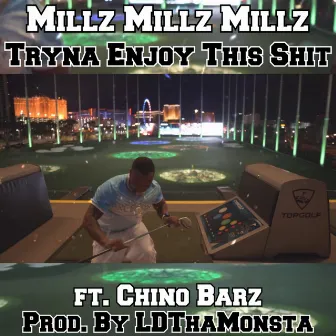 Tryna Enjoy This Shit by Millz Millz Millz