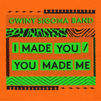 I Made You / You Made Me by Owiny Sigoma Band