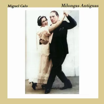 Milongas Antiguas - Los Tangos Más Románticos De Miguel Calo by Miguel Caló