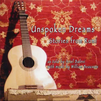 Unspoken Dreams - Stories from Rumi (as told by Ariel Balevi, with music by William Beauvais) by William Beauvais