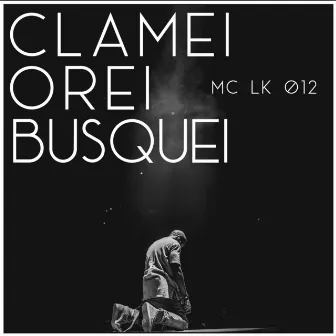 Clamei, Orei, Busquei by Mc Lk 012