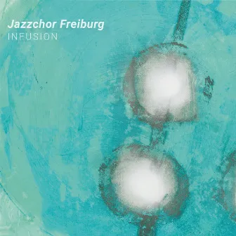 Infusion by Jazzchor Freiburg