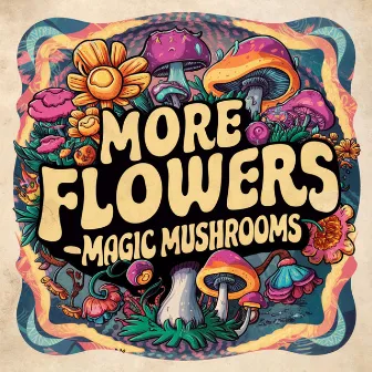 Magic Mushrooms by More Flowers