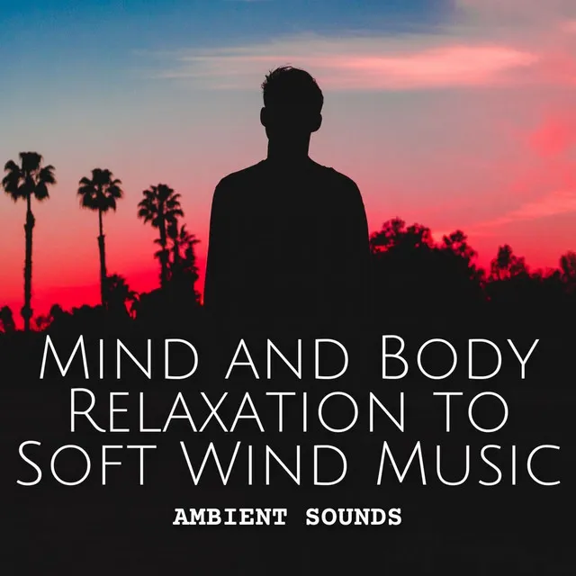 Ambient Sounds: Mind and Body Relaxation to Soft Wind Music