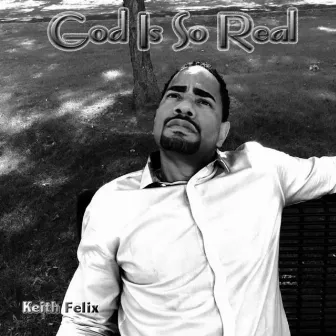 God Is So Real by Keith Felix