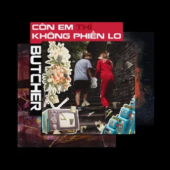 Còn em thì không phiền lo by Butcher