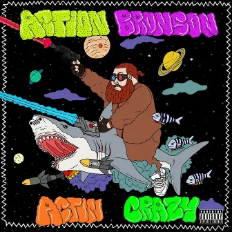 Actin Crazy by Action Bronson