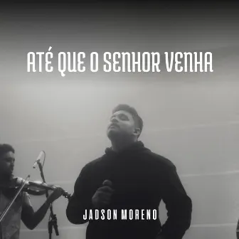 Até Que o Senhor Venha (Cover) by Jadson Moreno