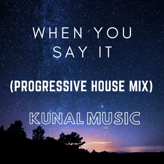 When You Say It (Progressive House Mix) by Kunal Music