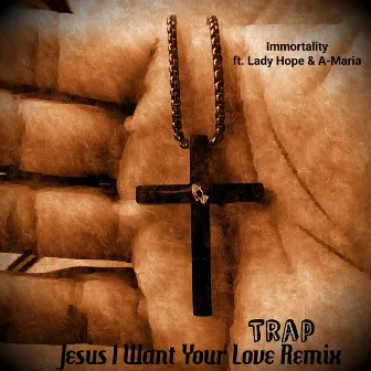 Jesus I Want Your Love (Trap Remix) by Immortality